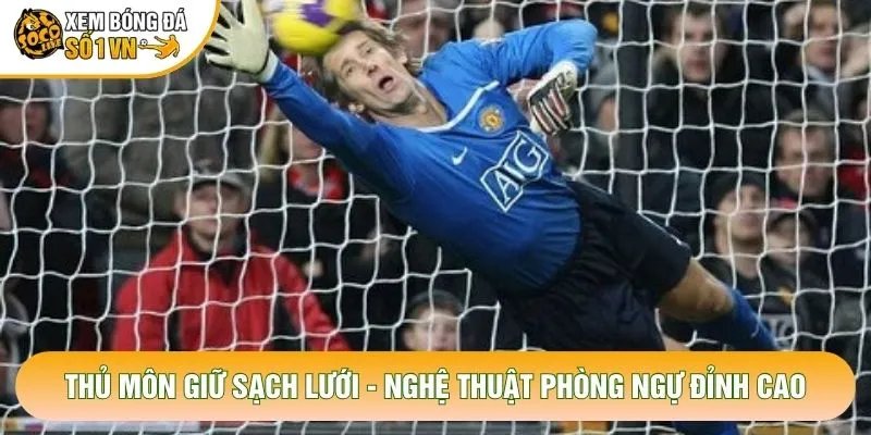 Thủ Môn Giữ Sạch Lưới – Nghệ Thuật Phòng Ngự Đỉnh Cao